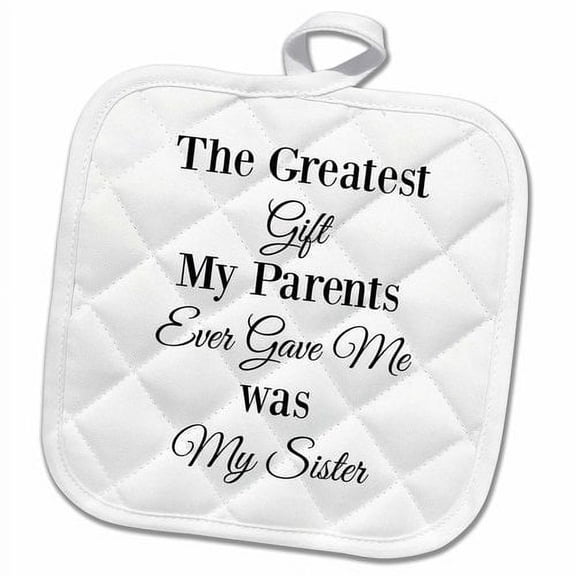 3dRose, The greatest gift my parents ever gave me was my sister, 8x8 Potholder