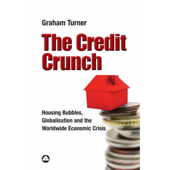 The Credit Crunch: Housing Bubbles, Globalisation and the Worldwide Economic Crisis (Paperback)