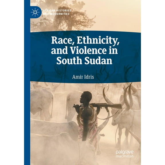 African Histories and Modernities Race, Ethnicity, and Violence in South Sudan, (Hardcover)