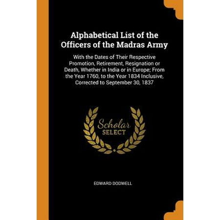 Army Retirement Alphabetical List of the Officers of the Madras Army: With the Dates of Their Respective Promotion, Retirement, Resignation or Death, Whether in India Paperback ()