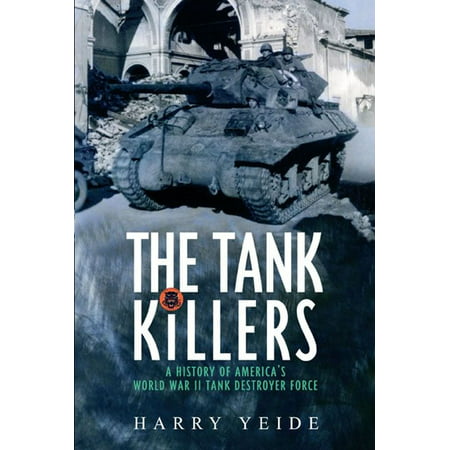 Tank Killers A History Of America's World War II Tank Destroyer Force -