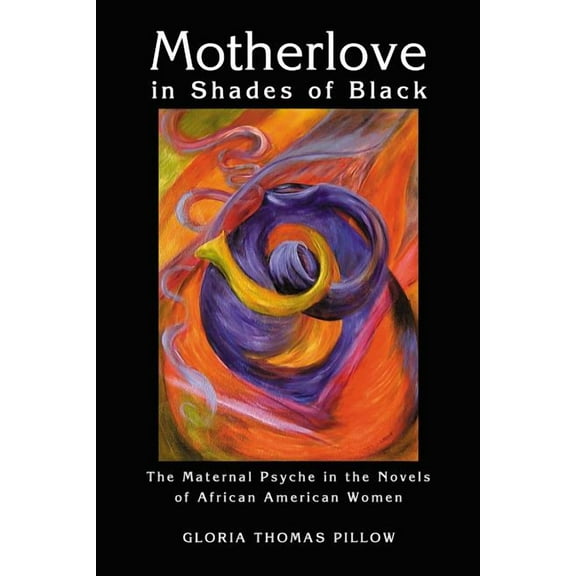 Motherlove in Shades of Black: The Maternal Psyche in the Novels of African American Women (Paperback)