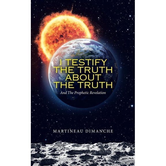 I Testify the Truth About the Truth: And the Prophetic Revelation Hardcover 1489739165 9781489739162 Martineau Dimanche