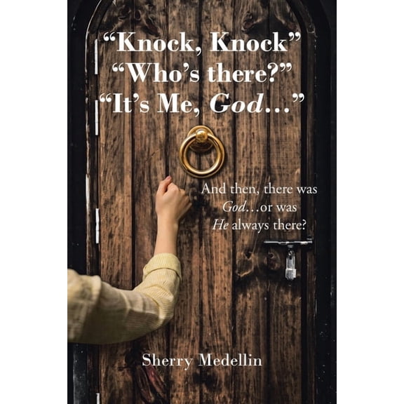 "Knock, Knock" "Who's there?" "It's Me, God...": And then, there was God...or was He always there?, (Paperback)