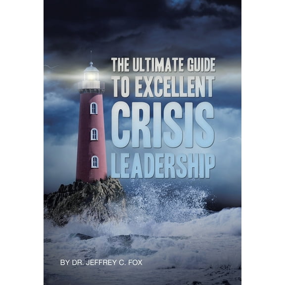 The Ultimate Guide to Excellent Crisis Leadership, (Hardcover)