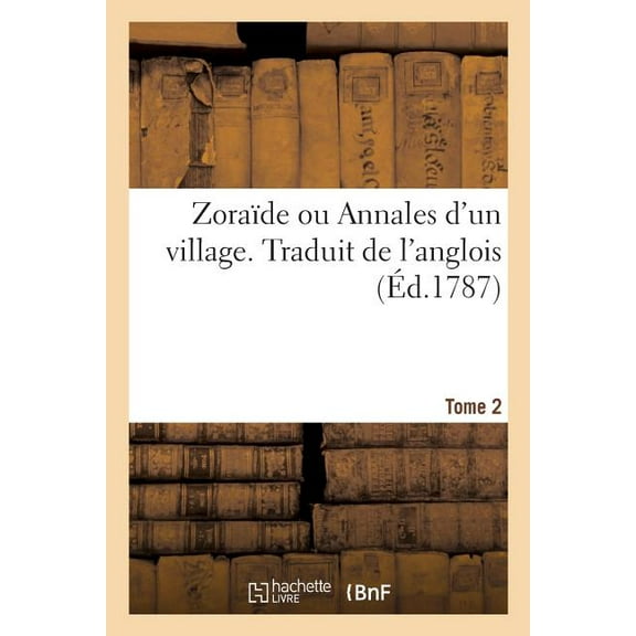 Litterature: Zoraïde Ou Annales d'Un Village. Traduit de l'Anglois. Tome 2 (Paperback)