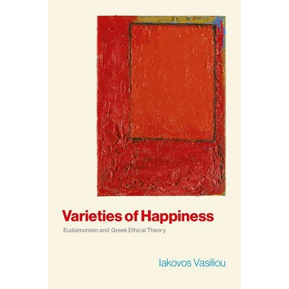Varieties of Happiness: Eudaimonism and Greek Ethical Theory, (Hardcover)