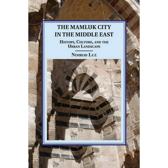 Cambridge Studies in Islamic Civilizatio The Mamluk City in the Middle East, (Paperback)