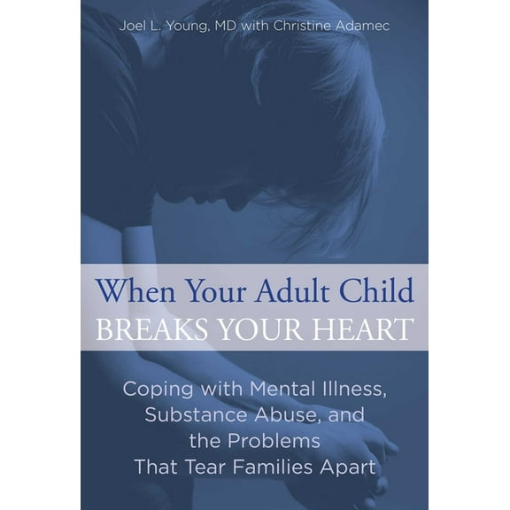 When Your Adult Child Breaks Your Heart: Coping With Mental Illness, Substance Abuse, And The Problems That Tear Familie, (Paperback)