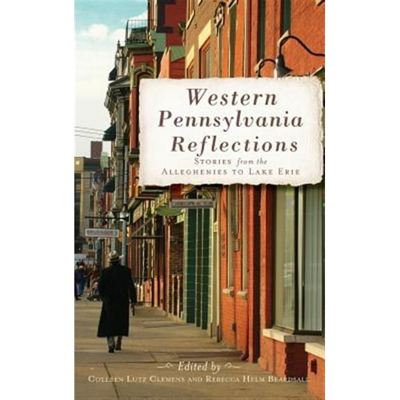 Western Pennsylvania Reflections: Stories from the Alleghenies to Lake Erie (Hardcover)