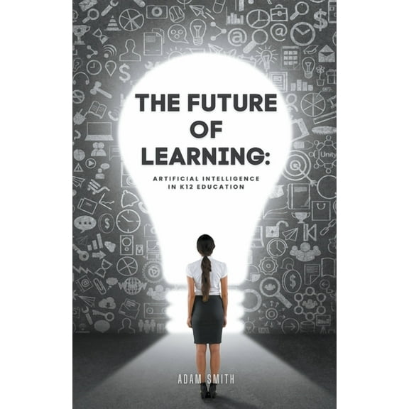 AI in K-12 Education The Future of Learning: Artificial Intelligence in K12 Education, (Paperback)