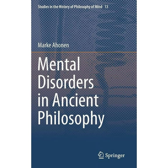 Studies in the History of Philosophy of Mental Disorders in Ancient Philosophy, Book 13, (Hardcover)