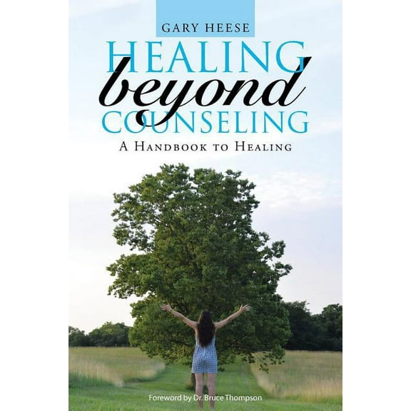 Healing Beyond Counseling : A Handbook to Healing
