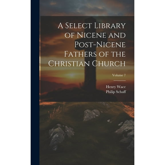 A Select Library of Nicene and Post-Nicene Fathers of the Christian Church; Volume 7 (Hardcover)