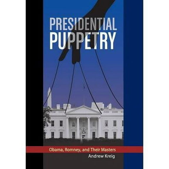 Presidential Puppetry : Obama, Romney and Their Masters