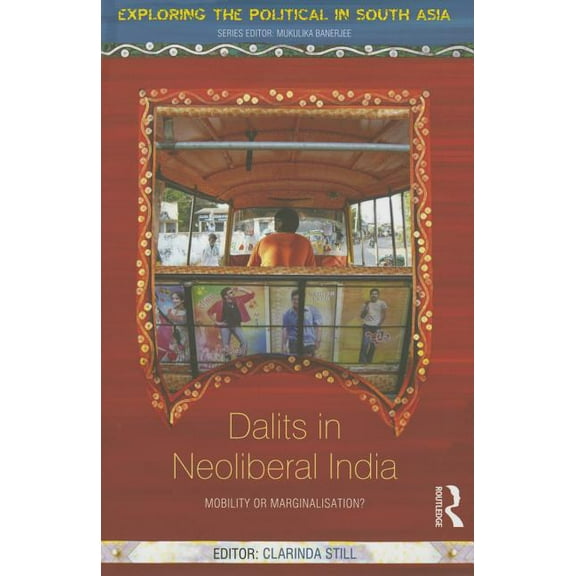 Exploring the Political in South Asia Dalits in Neoliberal India: Mobility or Marginalisation?, (Hardcover)