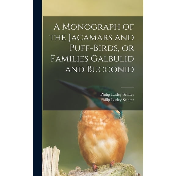 A Monograph of the Jacamars and Puff-birds, or Families Galbulid and Bucconid (Hardcover)