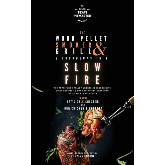 The Wood Pellet Smoker and Grill Cookboo The Wood Pellet Smoker and Grill 2 Cookbooks in 1: Slow Fire, Book 4, (Hardcover)