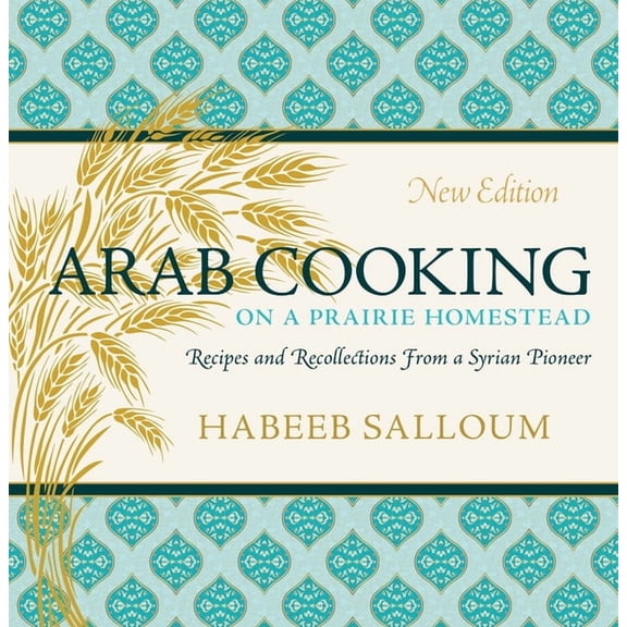 Arab Cooking on a Prairie Homestead: Recipes and Recollections from a Syrian Pioneer, (Paperback)