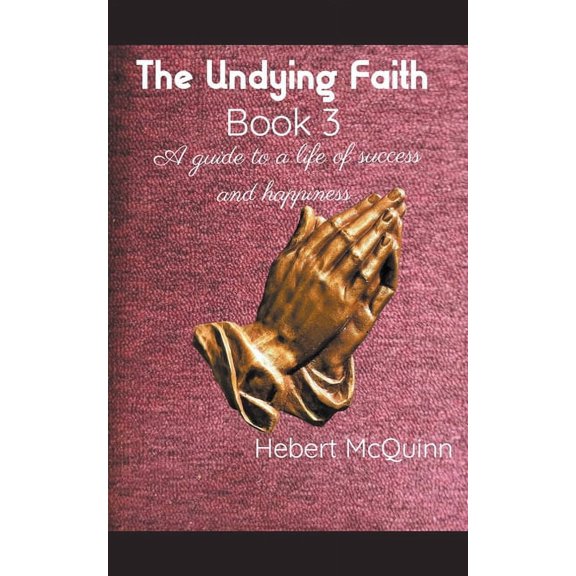 The Undying Faith The Undying Faith Book 3. A guide to a Life of Success and Happiness, Book 3, (Paperback)