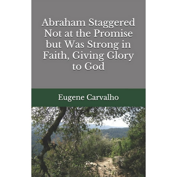 Abraham Staggered Not at the Promise but Was Strong in Faith, Giving Glory to God (Paperback)