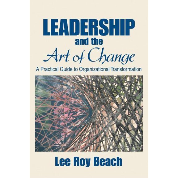 Leadership and the Art of Change: A Practical Guide to Organizational Transformation, (Hardcover)