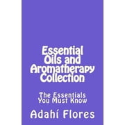 Essential Oils and Aromatherapy Collection : The Essentials You Must Know