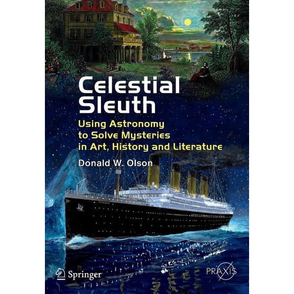 Celestial Sleuth: Using Astronomy to Solve Mysteries in Art, History and Literature
