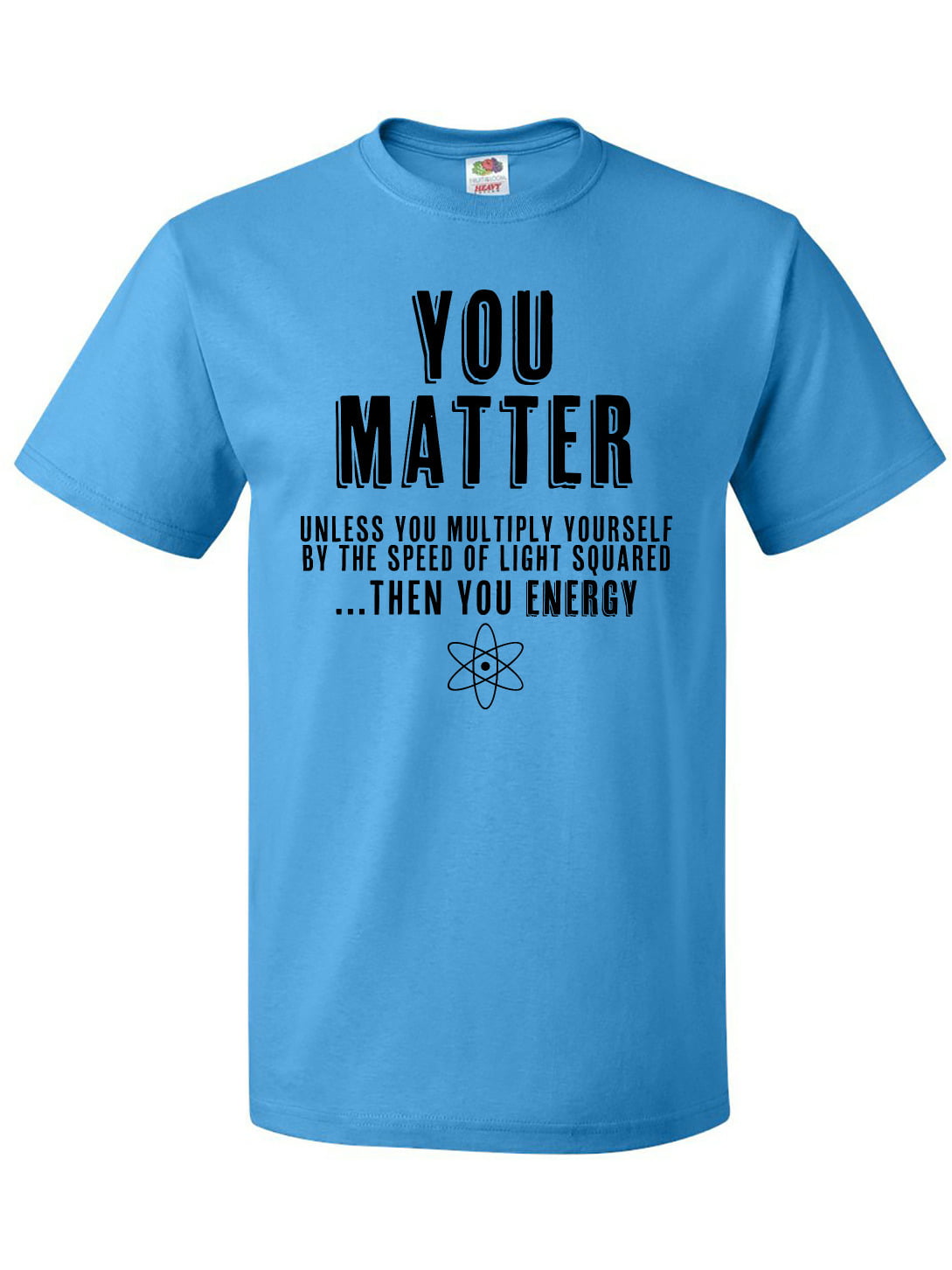 Inktastic YOU MATTER Unless You're Energy T-Shirt - Walmart.com