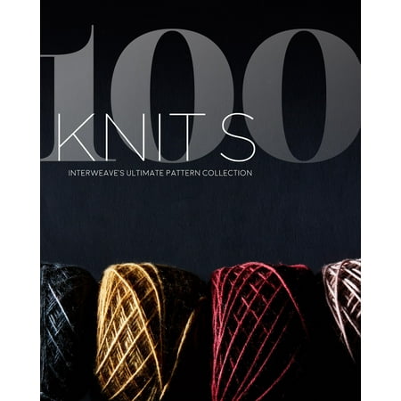 100 Knits: Interweave's Ultimate Pattern Collection (The Best Of Interweave Knits)