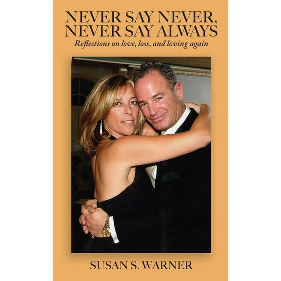 Never Say Never, Never Say Always: Reflections on Love, Loss, and Loving Again, (Paperback)