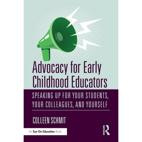 Advocacy for Early Childhood Educators: Speaking Up for Your Students, Your Colleagues, and Yourself, (Paperback)