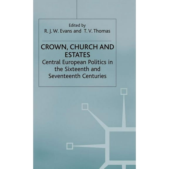 Crown, Church and Estates: Central European Politics in the Sixteenth and Seventeenth Centuries, (Hardcover)