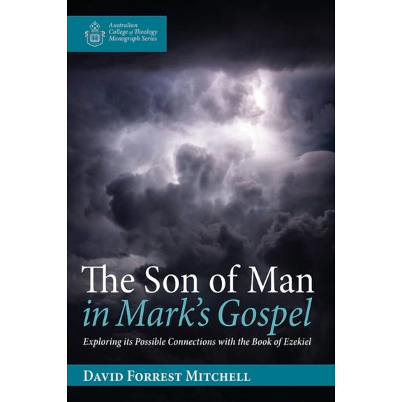 Australian College of Theology Monograph The Son of Man in Mark's Gospel: Exploring Its Possible Connections with the Book of Ezekiel, (Paperback)
