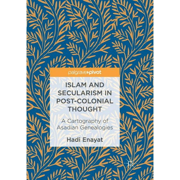 Islam and Secularism in Post-Colonial Thought: A Cartography of Asadian Genealogies, (Paperback)