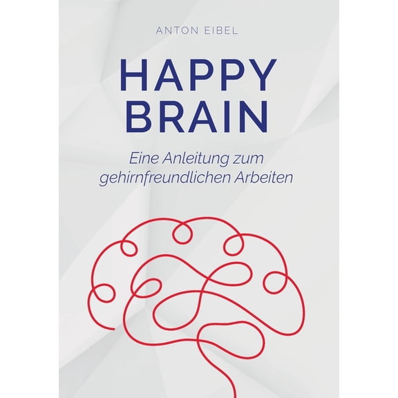 Happy Brain: Eine Anleitung zum gehirnfreundlichen Arbeiten, (Paperback)
