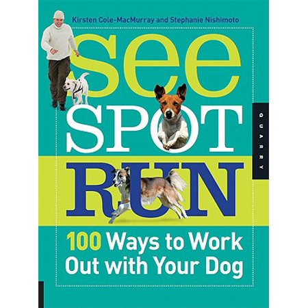 See Spot Run: 100 Ways to Work Out with Your Dog - (Best Way To Run With A Dog)