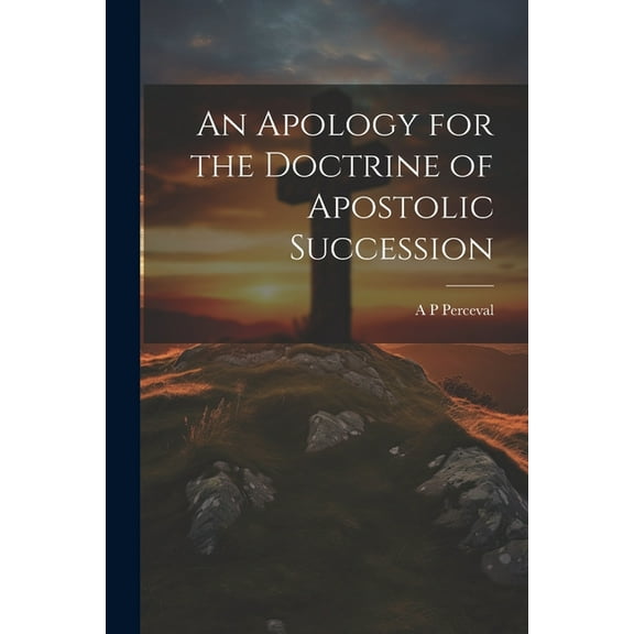 An Apology for the Doctrine of Apostolic Succession (Paperback)