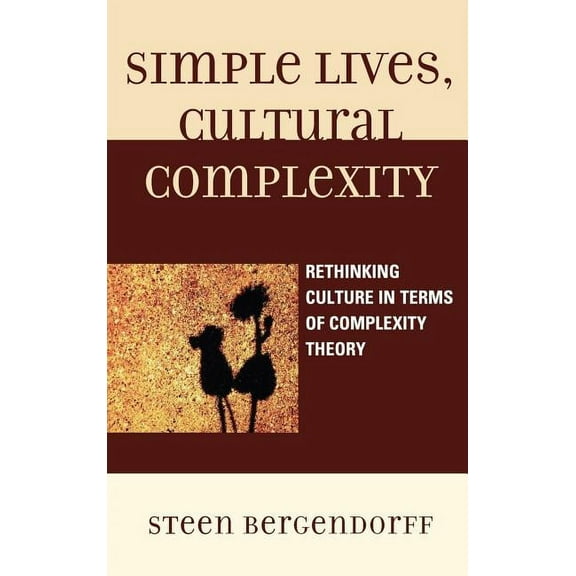 Simple Lives, Cultural Complexity : Rethinking Culture in Terms of Complexity Theory (Hardcover)
