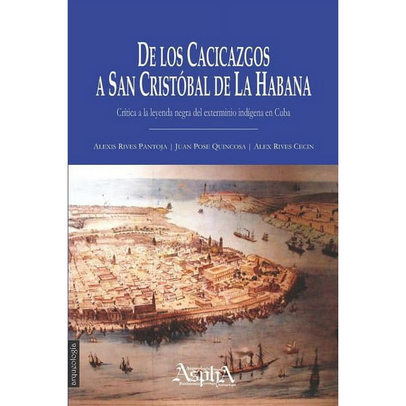 De los cacicazgos a San Cristóbal de La Habana. Crítica a la leyenda negra del exterminio indígena en Cuba (Paperback)
