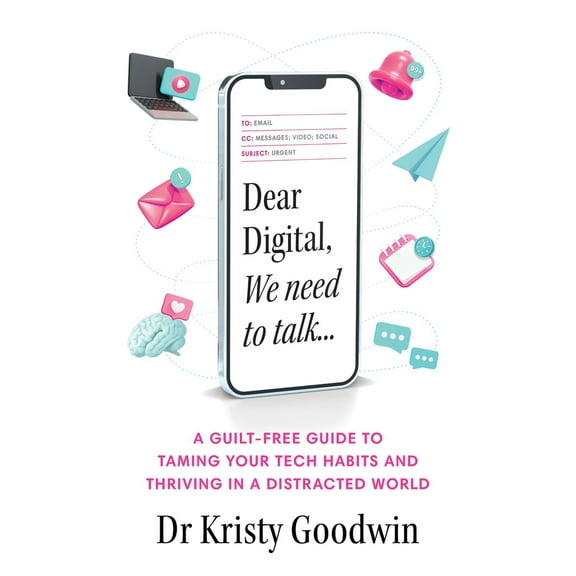 Dear Digital, We need to talk : A guilt-free guide to taming your tech habits and thriving in a distracted world (Paperback)