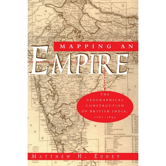 Mapping an Empire: The Geographical Construction of British India, 1765-1843, (Paperback)