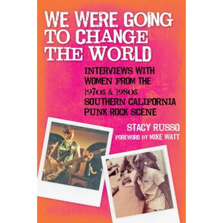 We Were Going to Change the World : Interviews with Women from the 1970s and 1980s Southern California Punk Rock (The Other Woman Best Scenes)