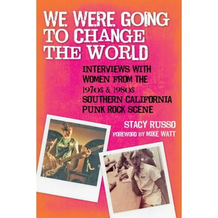 Punk Rock School Girl We Were Going to Change the World : Interviews with Women from the 1970s and 1980s Southern California Punk Rock Scene ()