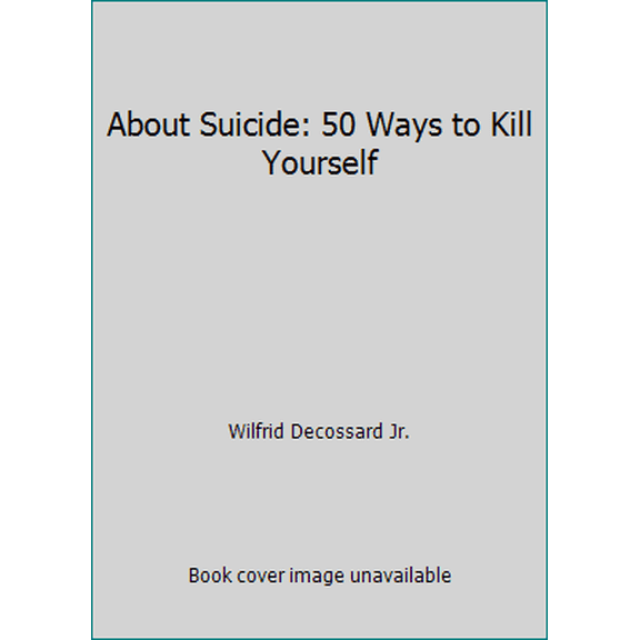 Pre-Owned About Suicide: 50 Ways to Kill Yourself (Paperback) 1980726698 9781980726692
