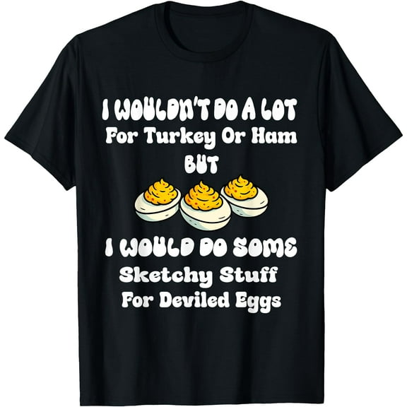 I Wouldn't Do A Lot for Turkey Or Ham But I Would Do Sketchy T-Shirt