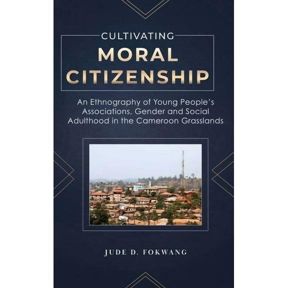 Cultivating Moral Citizenship: An Ethnography of Young People's Associations, Gender, and Social Adulthood in the Camero, (Hardcover)