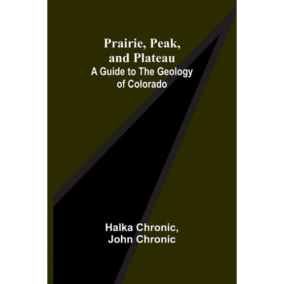 Prairie, Peak, and Plateau: A Guide to the Geology of Colorado, (Paperback)