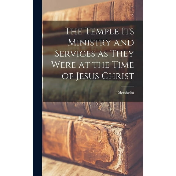 The Temple Its Ministry and Services as They Were at the Time of Jesus Christ (Hardcover)