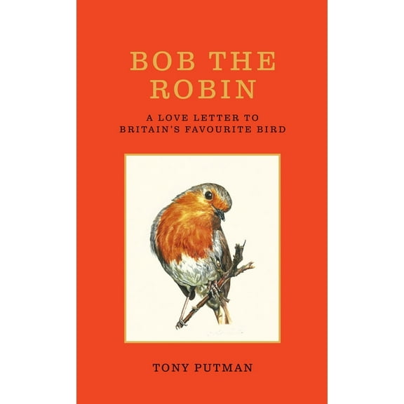 Bob the Robin: A Love Letter to Britain's Favourite Bird, (Hardcover)